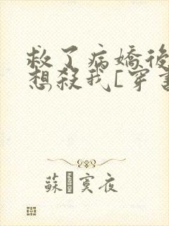 救了病娇后他总想杀我[穿书]