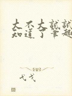 大不大试试不就知道了笔趣阁