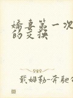 娇妻第一次真实的交换