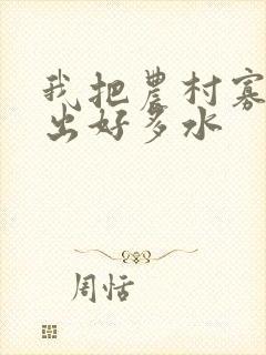 我把农村寡妇日出好多水