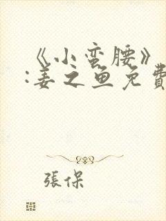 《小蛮腰》作者:姜之鱼免费阅读