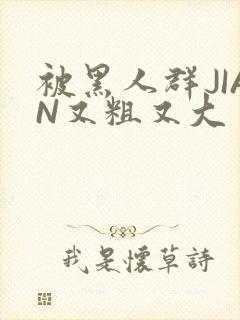 被黑人群JIAN又粗又大