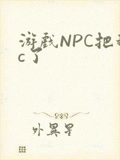 游戏NPC把我c了