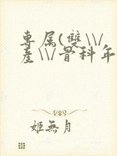 专属(双\\/产\\/骨科年下)纤仟