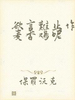欲言难止作者:麦香鸡呢