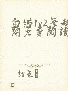 勾缠1v2笔趣阁免费阅读全文