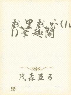 戏里戏外(1v1)笔趣阁