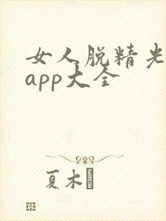 女人脱精光直播app大全