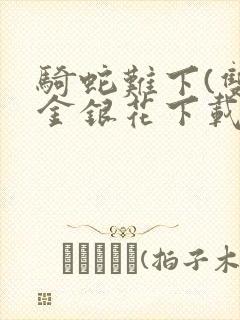 骑蛇难下(双)金银花下载