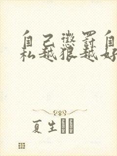 自己惩罚自己隐私越狠越好