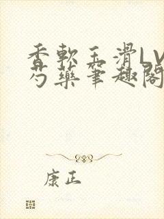 香软玉滑LVL芍药笔趣阁