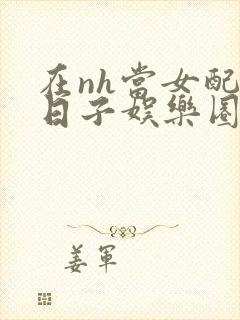 在nh当女配的日子娱乐圈