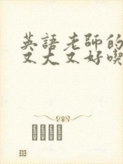 英语老师的兔子又大又好吃