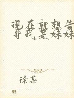 现在就想告诉哥哥我是妹妹