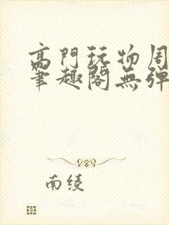 高门玩物周漫漫笔趣阁无弹窗