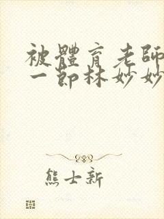 被体育老师c了一节林妙妙