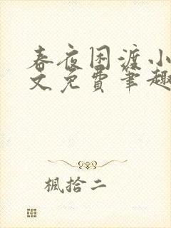 春夜困渡小说全文免费笔趣阁无弹窗