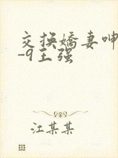 交换娇妻呻吟1-9王强