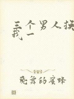 三个男人换着躁我一