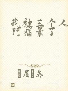 我被三个人开三门痛晕了