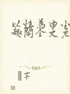 以性为由小说笔趣阁全文免费阅读