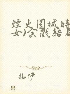 烟火围城时(父女)余戳结局