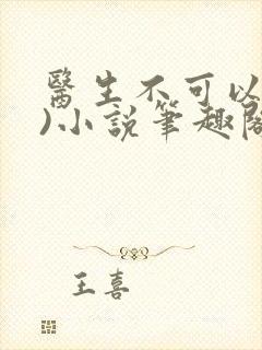 医生不可以(限)小说笔趣阁