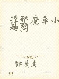 浮邪魔尊小说笔趣阁