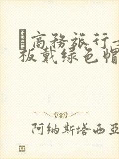 巜商务旅行女老板戴绿色帽的