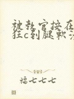 被教官按在寝室狂c到腿软漫画