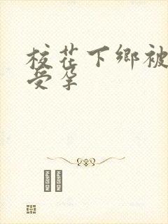 校花下乡被灌满受孕