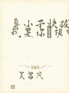 臭小子快拔出来我是你嫲视频