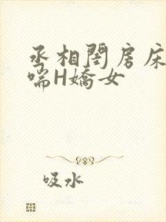 丞相闺房床榻粗喘H娇女