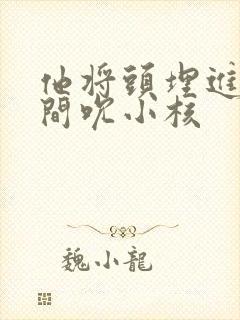 他将头埋进双腿间吮小核