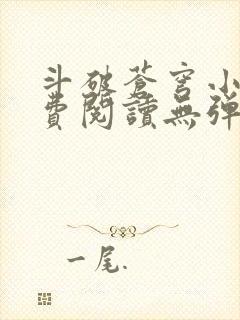 斗破苍穹小说免费阅读无弹窗