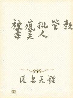 被疯批管教的恶毒美人