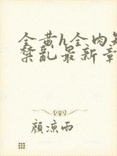 全黄h全肉短篇禁乱最新章节