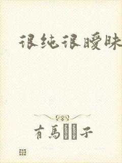 很纯很暧昧下载