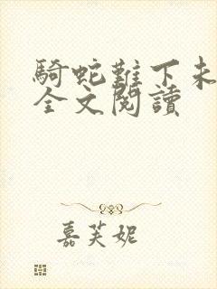 骑蛇难下未删减全文阅读