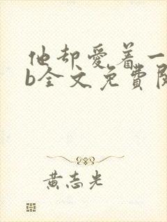 他却爱着一个sb全文免费阅读