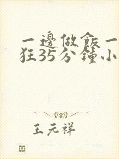 一边做饭一边躁狂35分钟小说