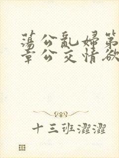 荡公乱妇第69章公交情欲