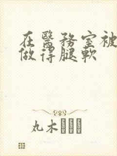 在医务室被教官做得腿软