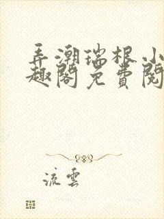 弄潮瑞根小说笔趣阁免费阅读