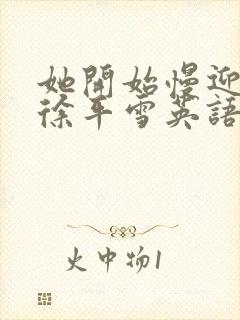 她开始慢迎迎合徐平雪英语