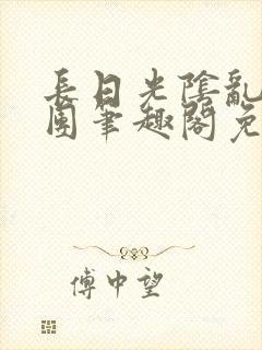 长日光阴乱作一团笔趣阁免费阅读无弹窗