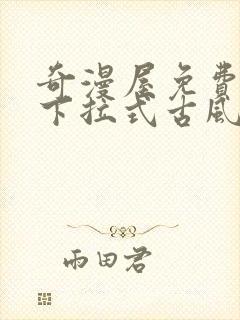 奇漫屋免费漫画下拉式古风漫下载