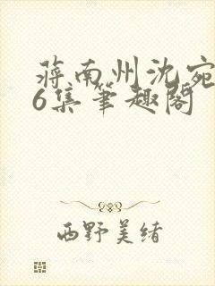 蒋南州沈宛月16集笔趣阁