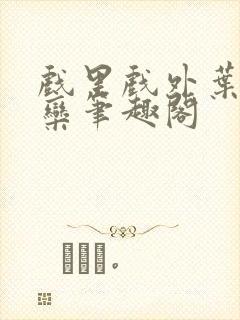 戏里戏外叶芙岑栾笔趣阁