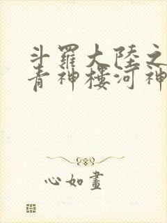斗罗大陆之神界青神楼河神笔趣阁